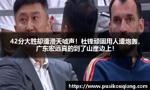 42分大胜却遭漫天嘘声！杜锋顽固用人遭炮轰，广东宏远真的到了山崖边上！